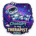ChatGPT Is My Therapist Now Sticker